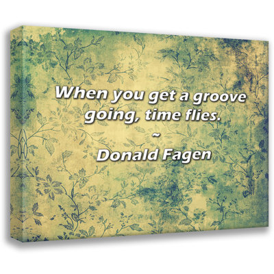 Donald Fagen Quote: When you get a groove going, time flies.