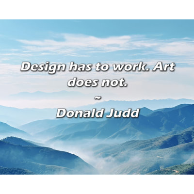 Donald Judd Quote: Design has to work. Art does not.