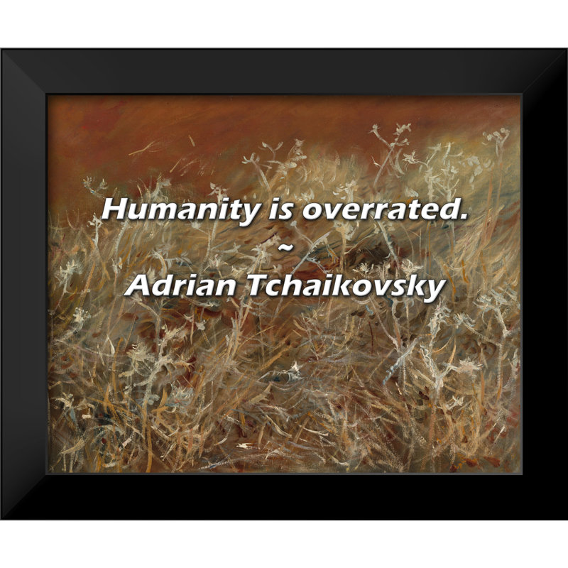 Adrian Tchaikovsky, citation: L'humain est surestimé.