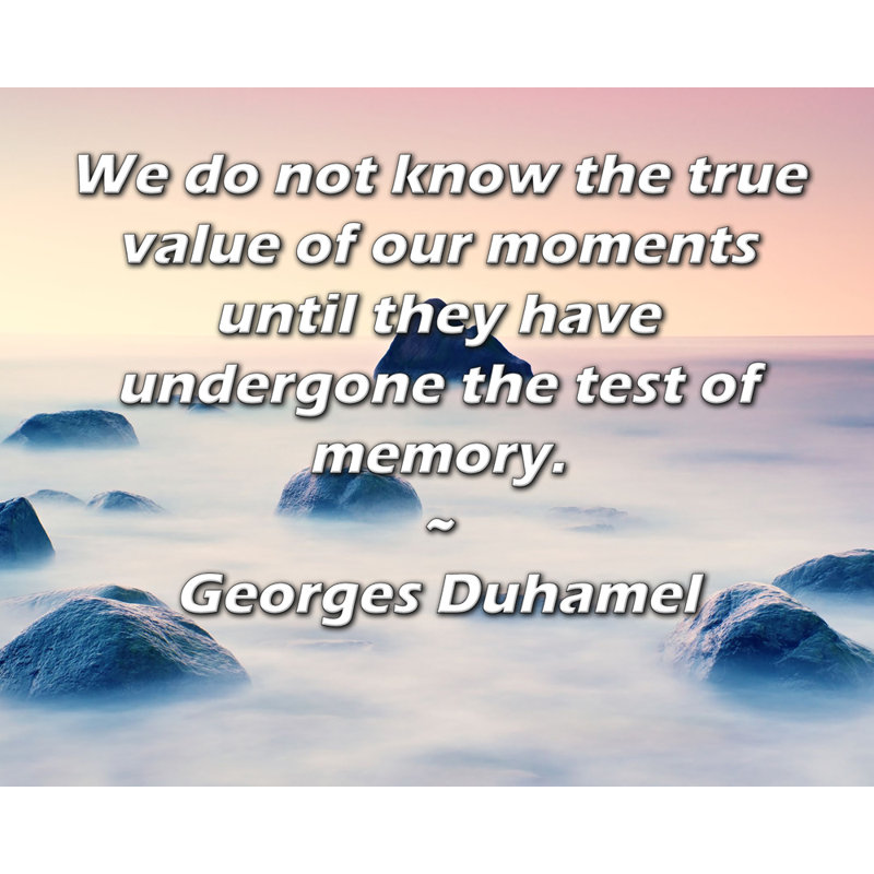 ArtsyQuotes Gallery Wrapped Canvas By Georges Duhamel: "We do not know the true value of our moments until they have undergone the test of memory."
