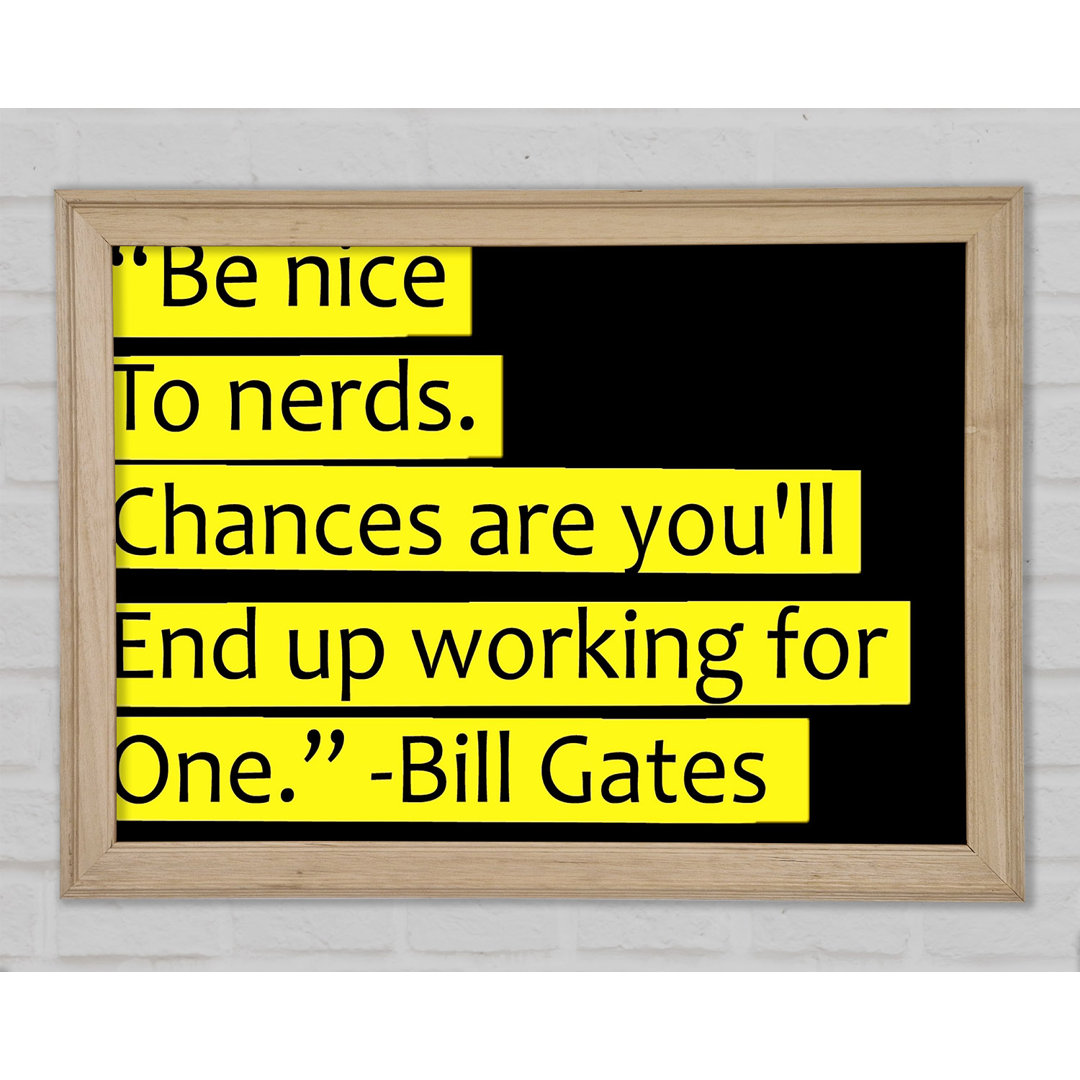 Witziges Zitat Bill Gates Be Nice To Nerds Gerahmter Druck