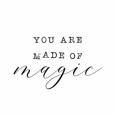 " You Are Made Of Magic "