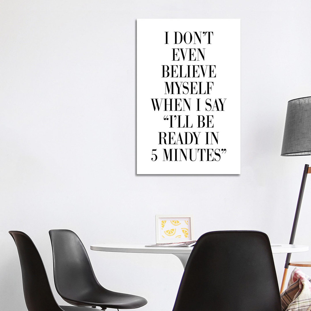 I Don't Believe Myself When I Say 5 Minutes by Pixy Paper - Wrapped Canvas Art Prints