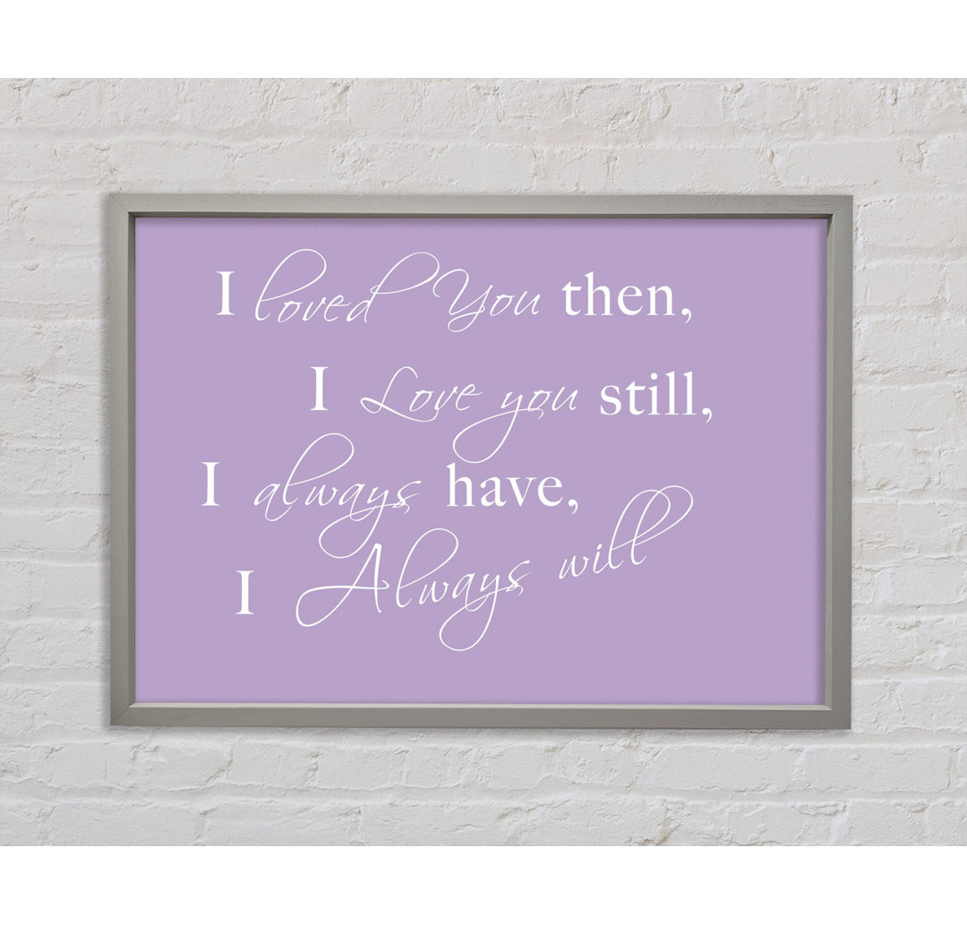 Love Quote I Loved You Then I Love You Still Beige Framed Print