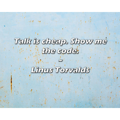 Linus Torvalds Quote: Talk is cheap. Show me the code.