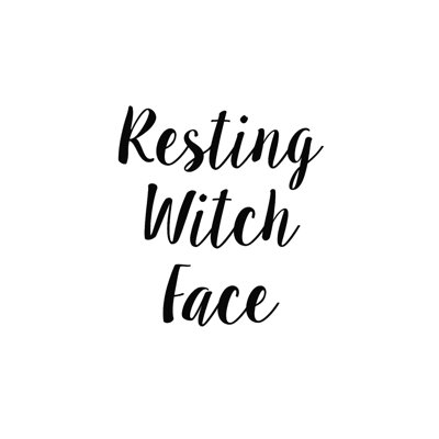 " Resting Witch Face "