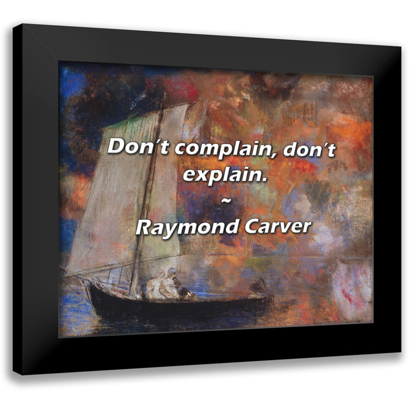 Raymond Carver Quote: Don’t complain, don’t explain.