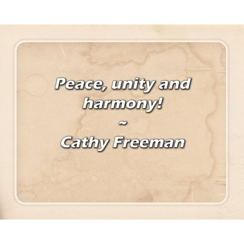 Cathy Freeman Quote: Peace, unity and harmony!