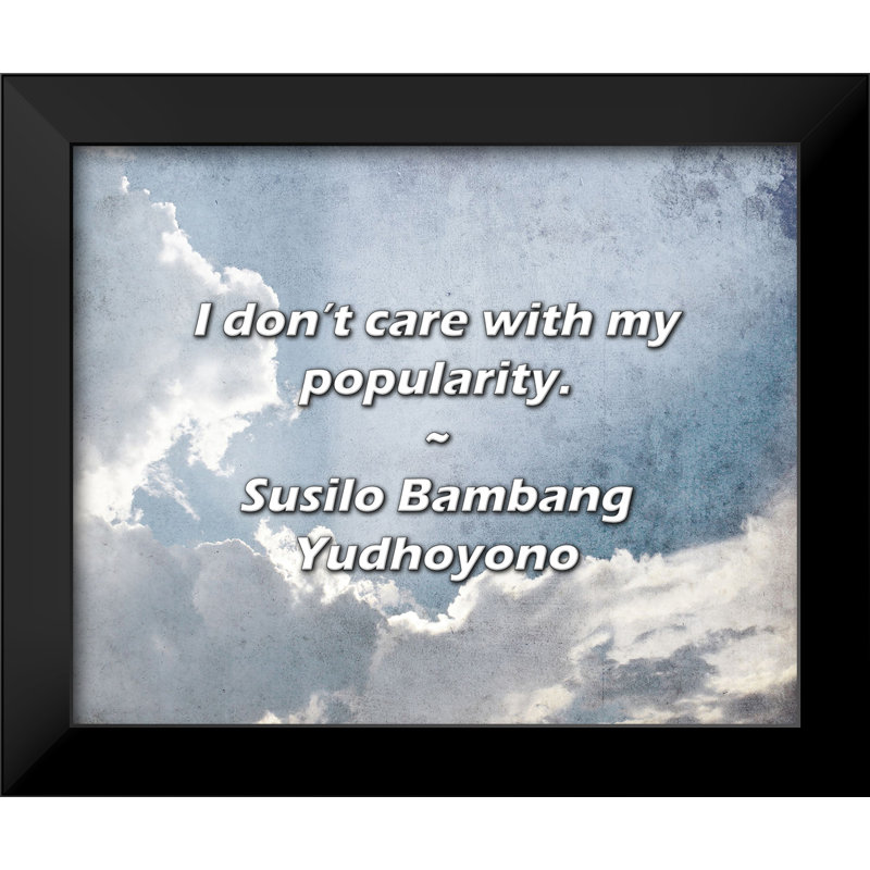 Susilo Bambang Yudhoyono Quote: I don’t care with my popularity.