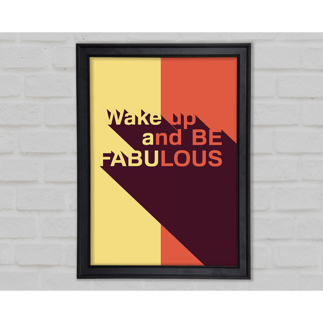 Wake Up And Be Fabulous Gerahmter Druck Wandkunst