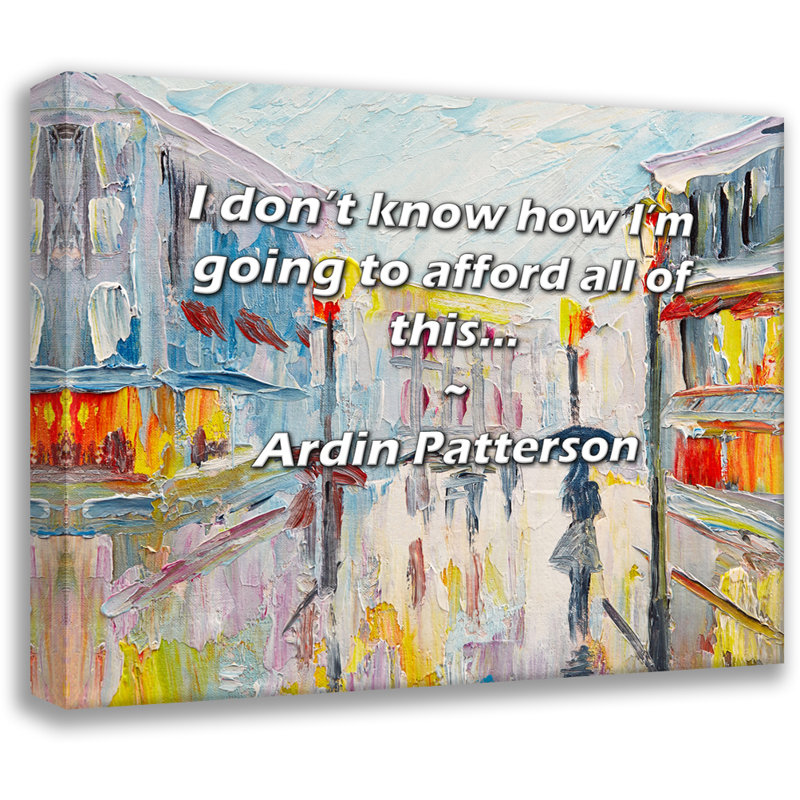 Latitude Run® Gallery Wrapped Canvas By Ardin Patterson: "I don’t know how I’m going to afford all of, 17" H x 24" W