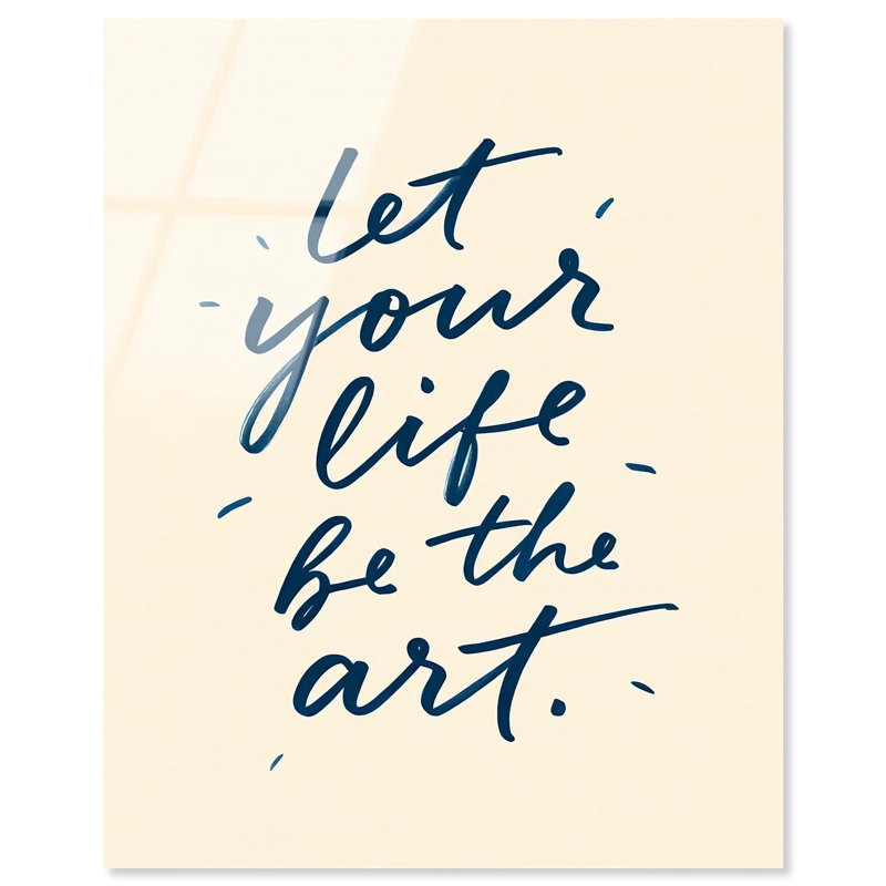 Let Your Life Be The Art, H 20 po x l 16 po