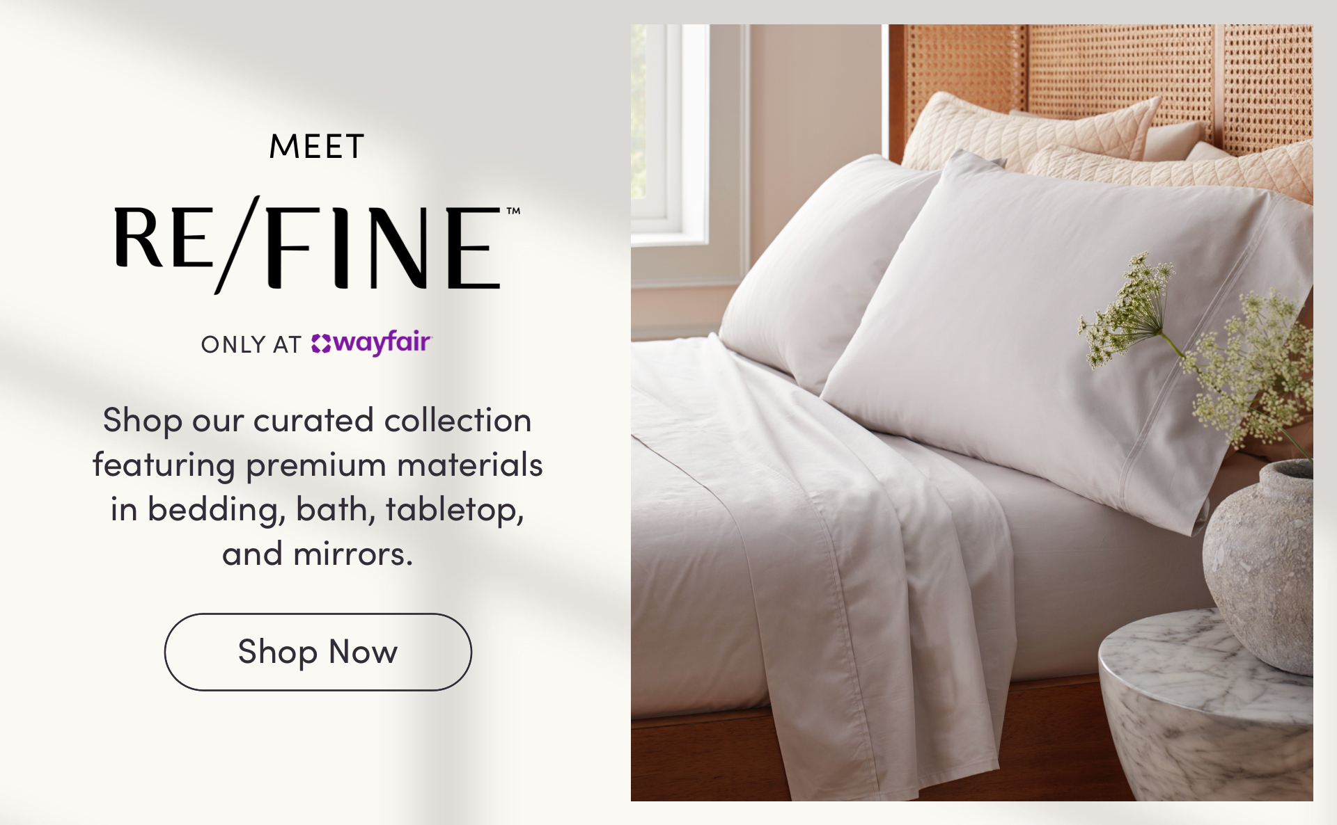 Meet Re/Fine. Only at Wayfair. Shop our curated collection featuring premium materials in bedding, bath, tabletop, and mirrors. Shop Now