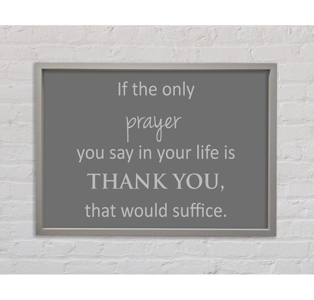 Home Quote If The Only Prayer You Say In Your Life Grey Framed Print