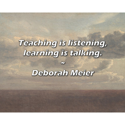 Citation de Deborah Meier: Enseigner, c'est écouter, apprendre, parler.