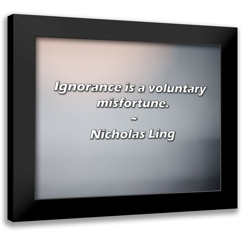 Nicholas Ling Quote: Ignorance is a voluntary misfortune.