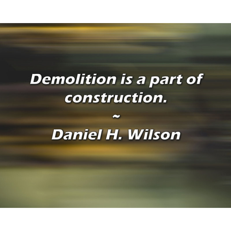 Artsy Quote "Demolition is a part of construction." By Daniel H. Wilson Gallery Wrapped Canvas, 24" H x 17" W