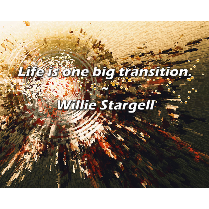 Citation de Willie Stargell: La vie est une grande transition., H 20 po x l 24 po