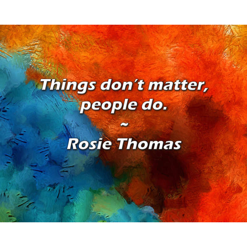 Rosie Thomas Quote: Things don’t matter, people do.
