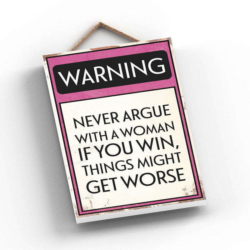Warning Never Argue - Print on MDF
