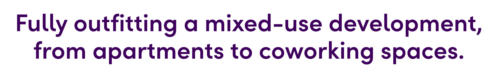 Fully outfitting a mixed-use development, from apartments to coworking spaces.
