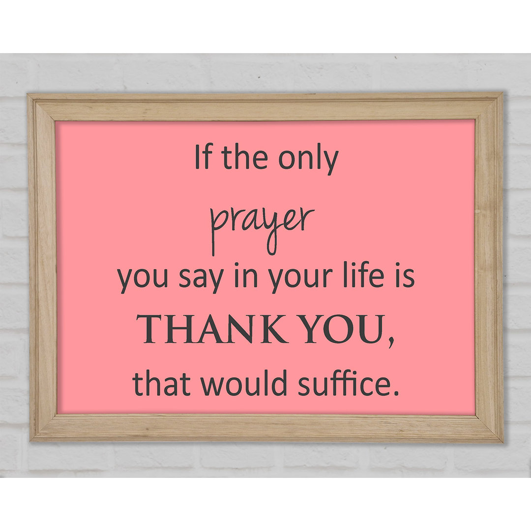 Home Quote If The Only Prayer You Say In Your Life Framed Print