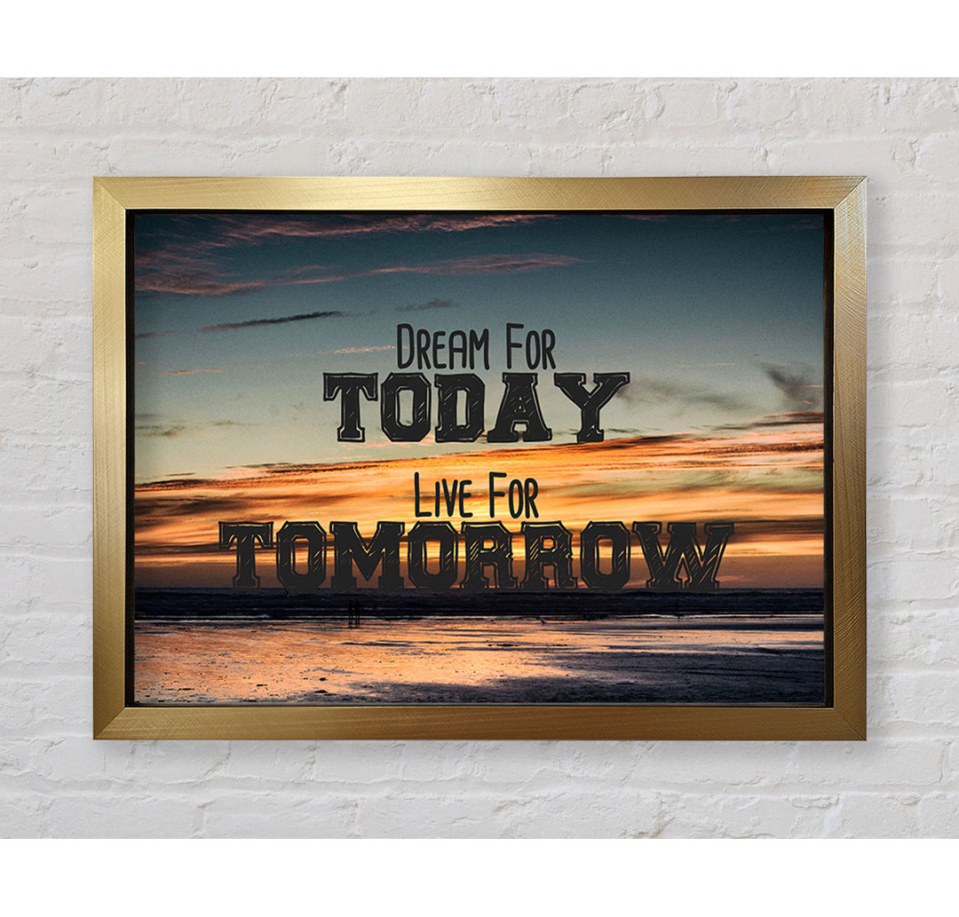 Dream For Today Live For Tomorrow - Einzelne Bilderrahmen Kunstdrucke