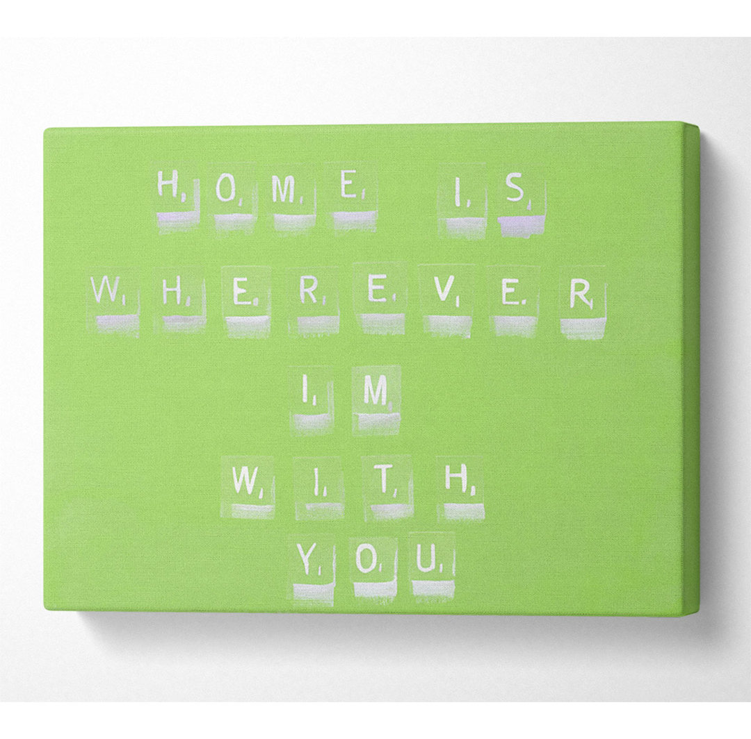 Liebe Zitat Home ist, wo immer Im mit Ihnen Lime Green - Wrapped Leinwand Kunstdrucke