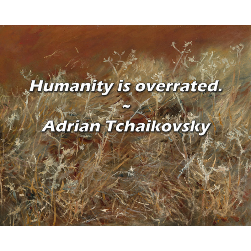 Adrian Tchaikovsky, citation: L'humain est surestimé.