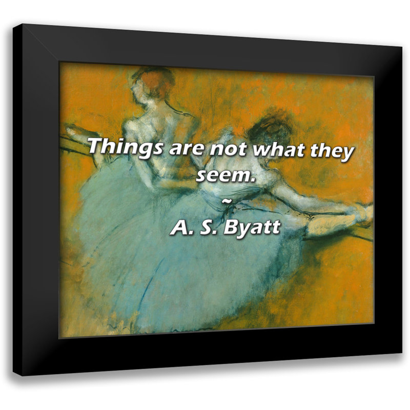 A. S. Byatt Quote: Things are not what they seem.
