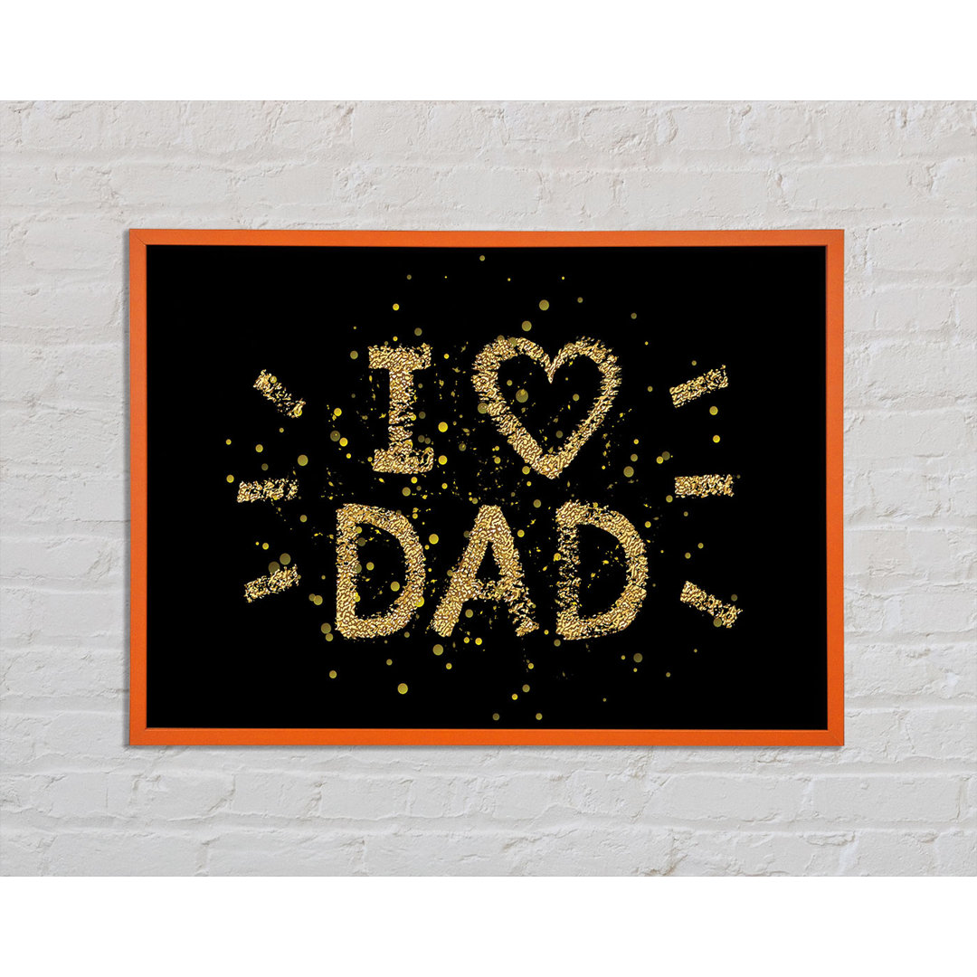 I Love Dad - Einzelner Bilderrahmen Kunstdrucke