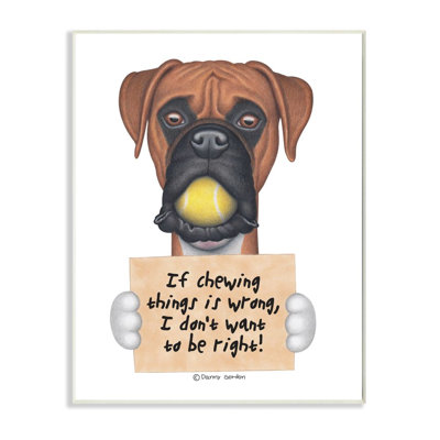 " Dog Humor If Chewing Things Is Wrong Boxer Quote " by Danny Gordan