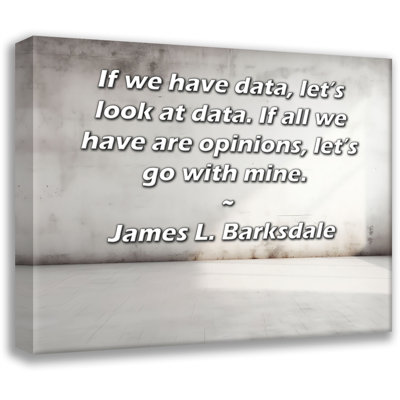 ArtsyQuotes Gallery Wrapped Canvas By James L. Barksdale: "If we have data, let’s look at data. If all we have are opinions, let’s go with mine."