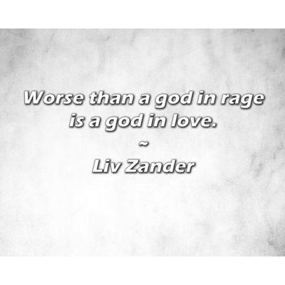 Liv Zander Quote: Worse than a god in rage is a god in love.