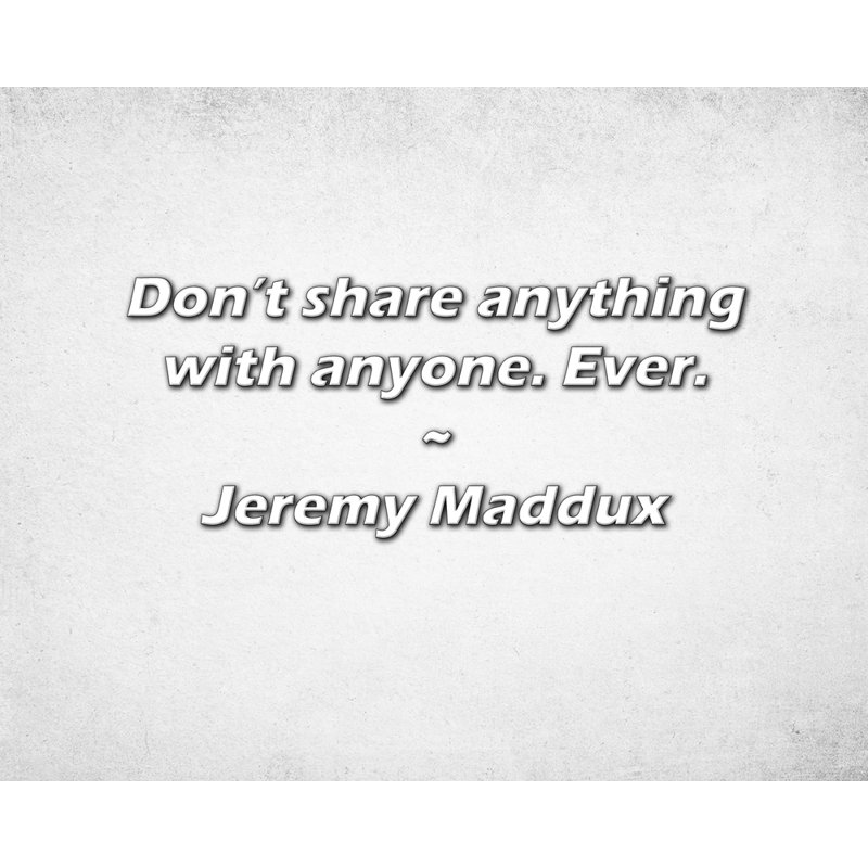 Citation de Jeremy Maddux: Ne partagez rien avec qui que ce soit. Ever., H 15 po x l 18 po