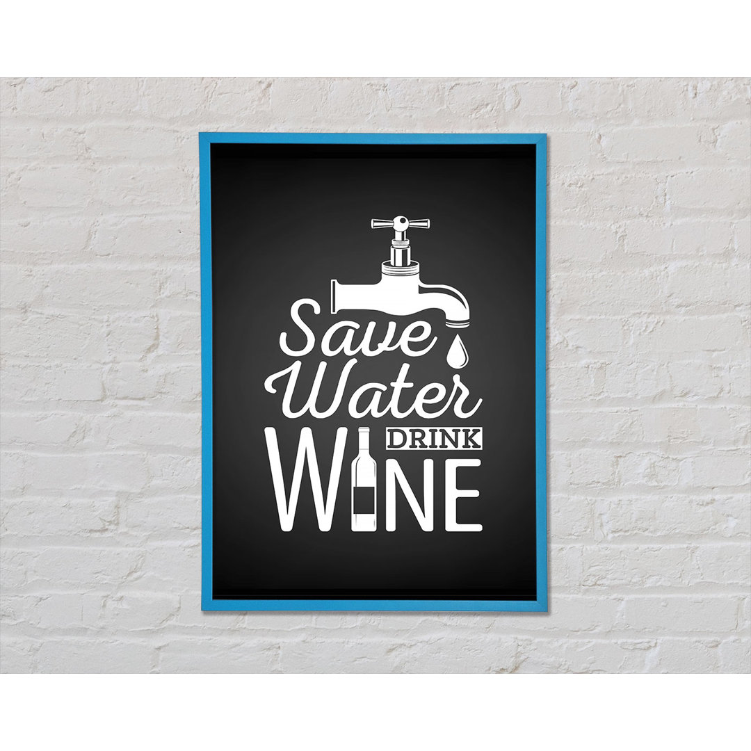 Save Water Drink Wine - Einzelne Bilderrahmen Kunstdrucke