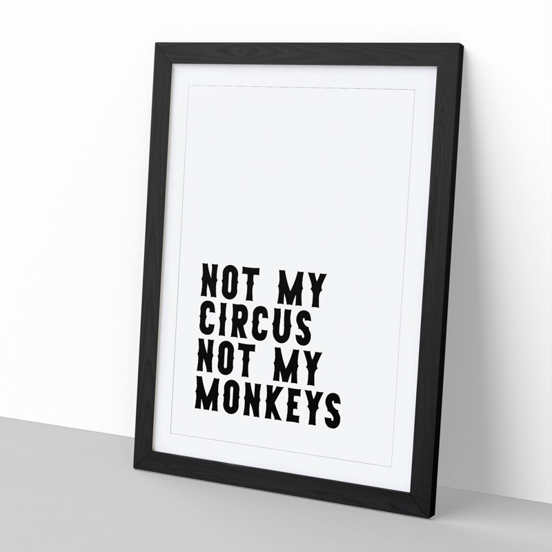 Not My Circus Not My Monkeys - Picture Frame Typography on MDF, Black Framed, 48cm H x 36cm W x 2cm D