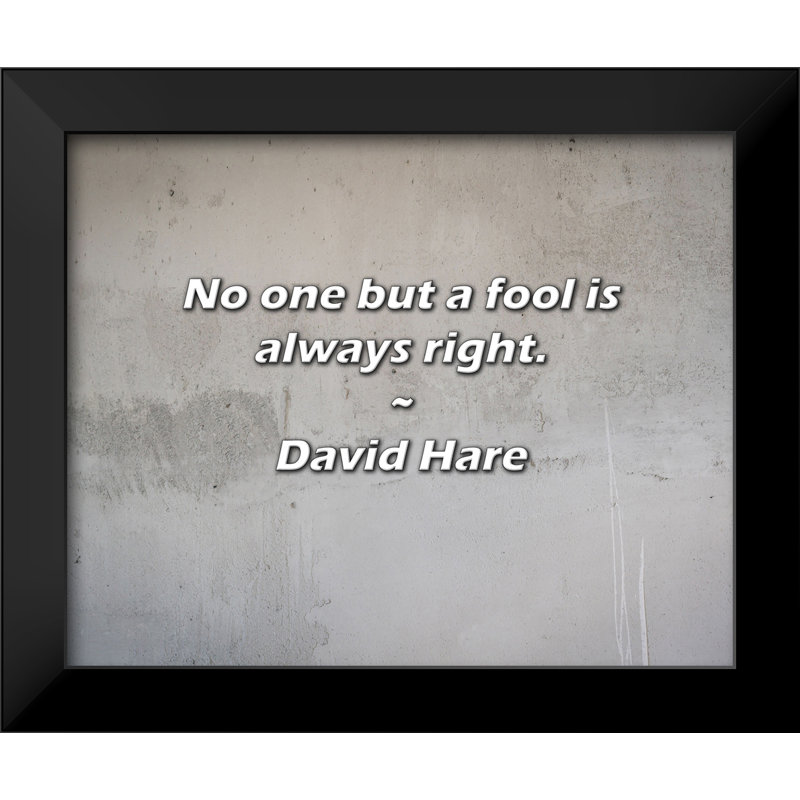 Citation de David Hare: Nul autre qu'un imbécile a toujours raison.