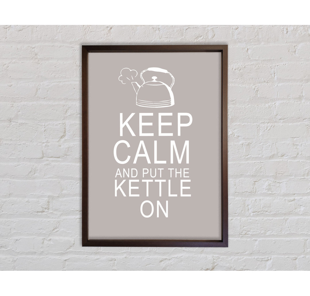 Küche Zitat Keep Calm And Put The Kettle On Beige Gerahmter Druck