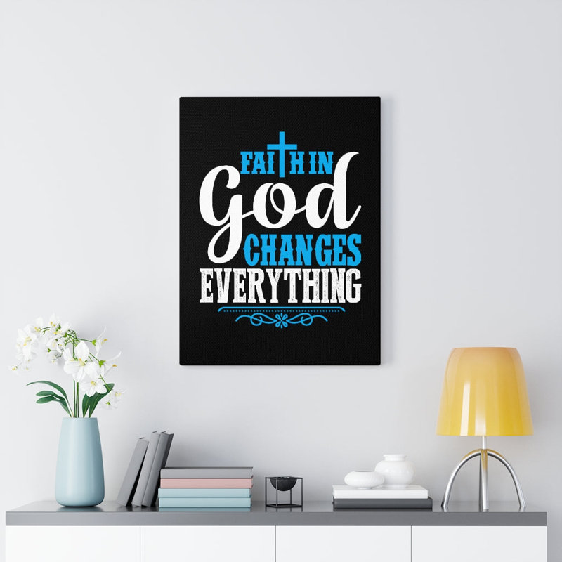Faith In God Changes Everything - Wrapped Canvas Print, 76cm H x 61cm W