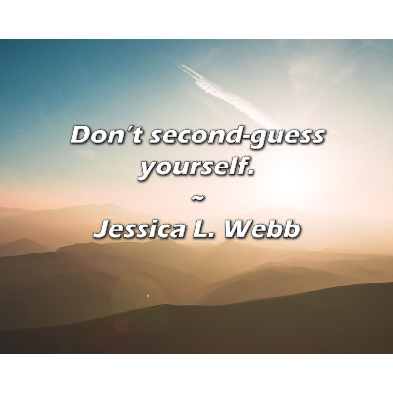Jessica L. Webb Quote: Don’t second-guess yourself.