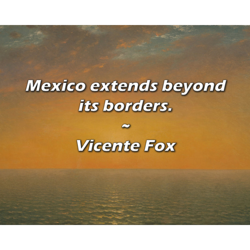Citation artistique «Le Mexique s'étend au-delà de ses frontières». By Vicente Fox, toile tendue avec châssis Fox