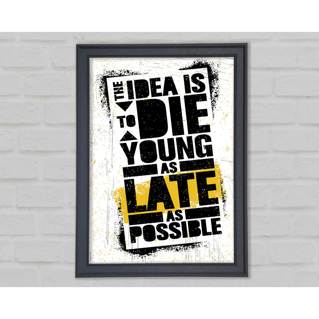 The Idea Is To Die Young Gerahmter Druck Wandkunst