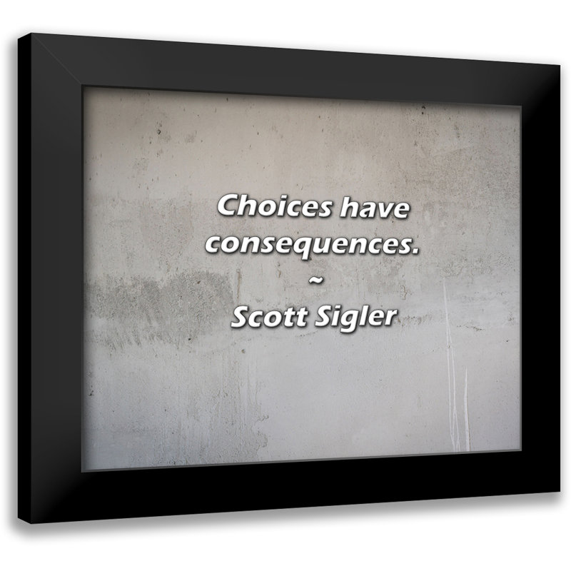 Scott Sigler Quote: Choices have consequences.