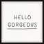 Hello Gorgeous V - Single Picture Frame Print-662156289