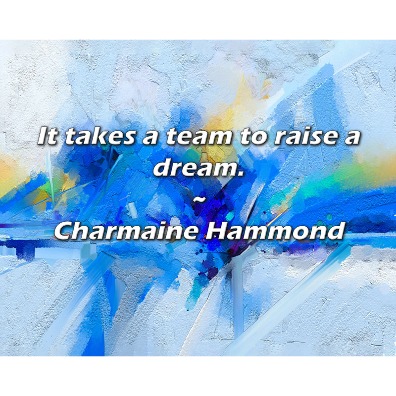 Citation artistique «Il faut une équipe pour élever un rêve». Toile tendue par Charmaine Hammond