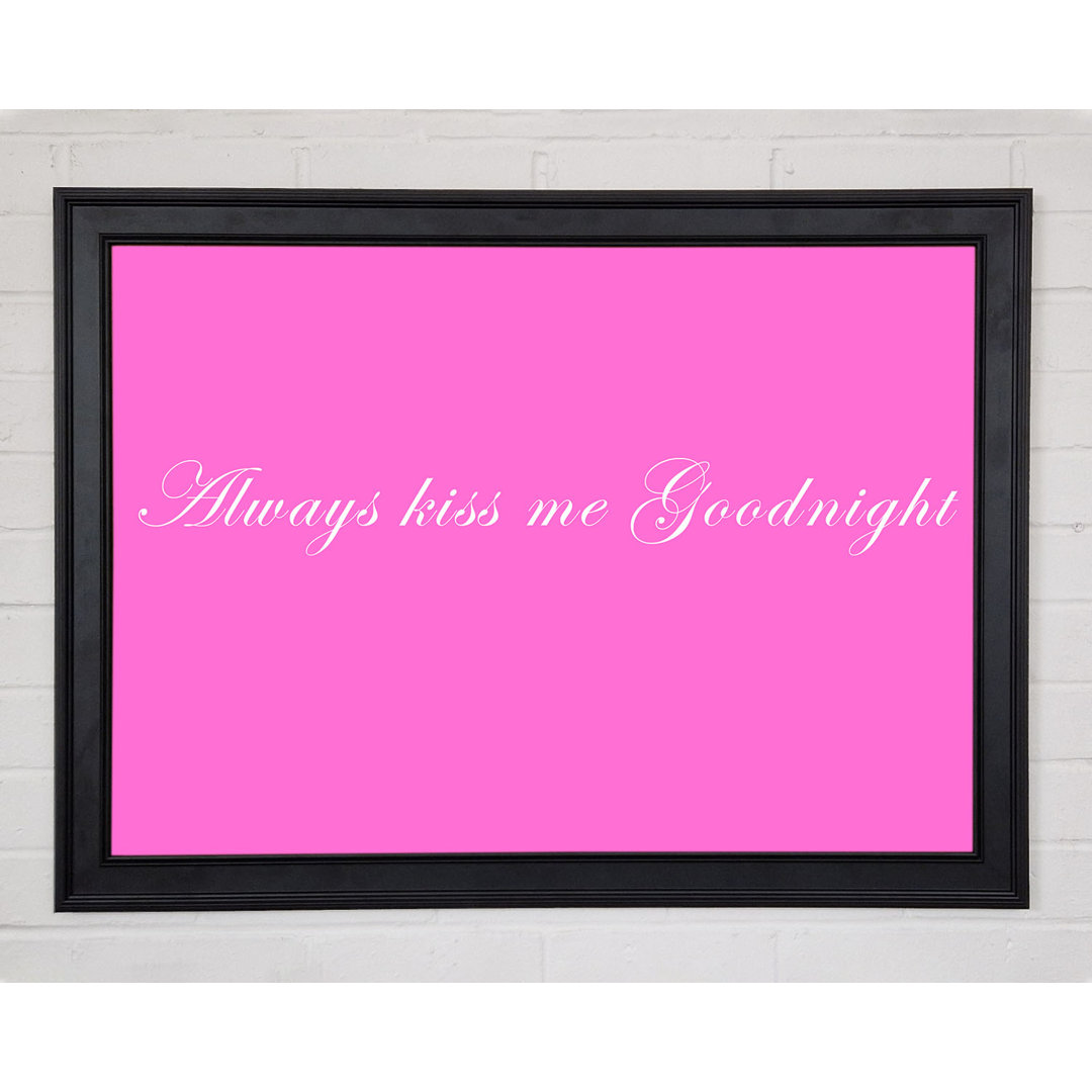 Gerahmtes Poster Love Quote Always Kiss Me Goodnight in kräftigem Rosa