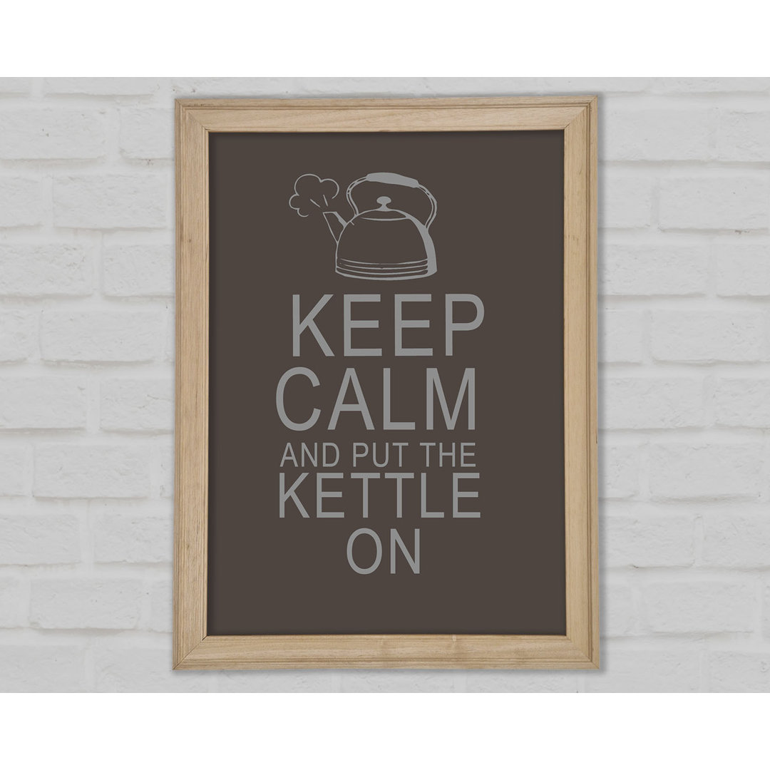 Küche Zitat Keep Calm And Put The Kettle On Chocolate Gerahmter Druck