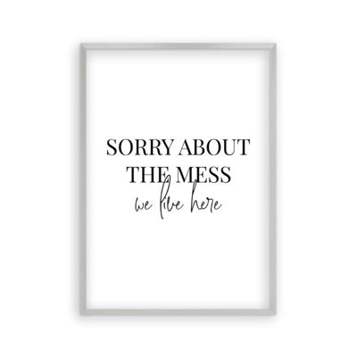 Sorry About The Mess We Live Here - Print