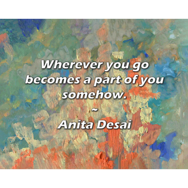 Anita Desai Citation: Où que vous alliez devienne une partie de vous en quelque sorte., H 15 po x l 18 po